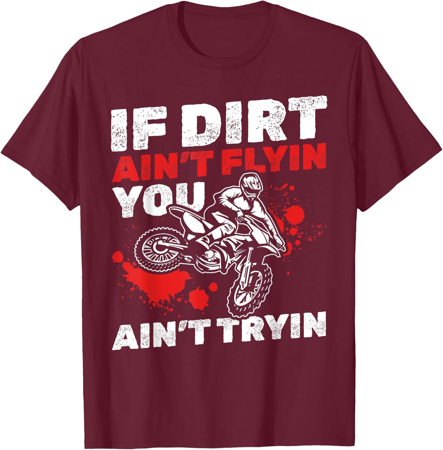 Dirt Bike Motocross I If Dirt Ain't Flyin You Ain't Tryin T-Shirt - T-Shirt | Maroon