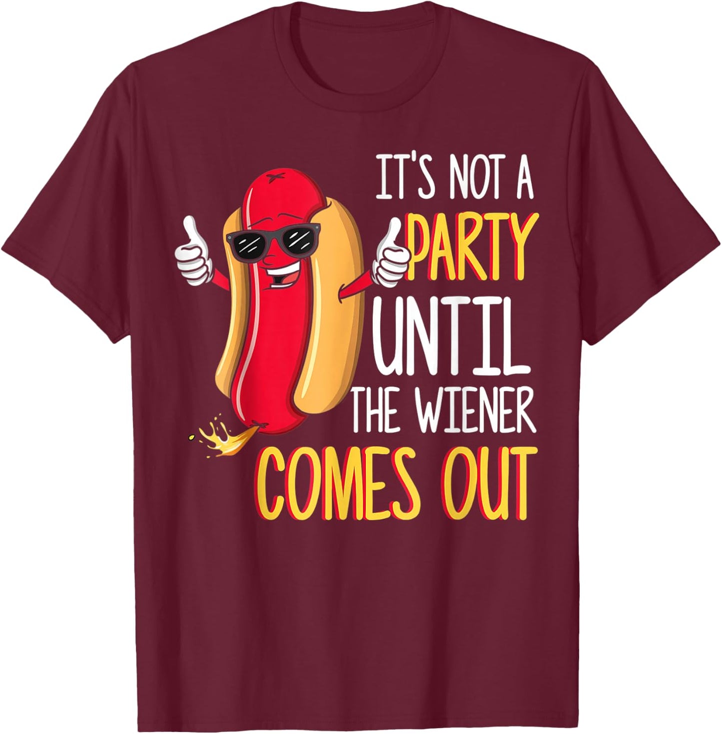 It's Not A Party Until The Wiener Comes Out - Funny Hot Dog T-Shirt - T-Shirt | Maroon