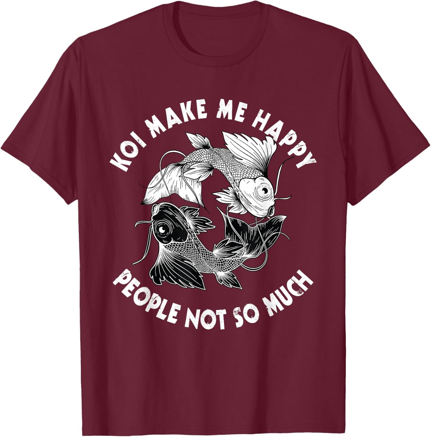 Koi Make Me Happy People Not So Much Fish T-Shirt - T-Shirt | Maroon