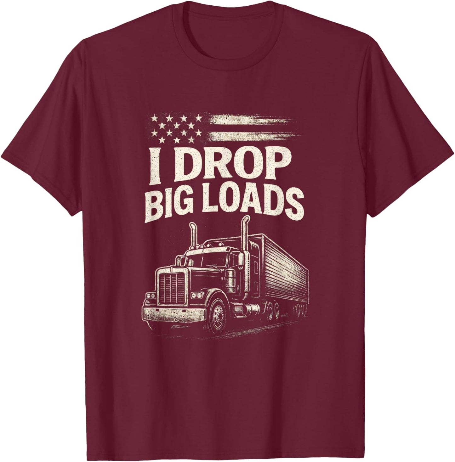 I Drop Big Loads - Funny Trucker Art T-Shirt - T-Shirt | Maroon