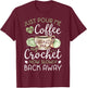 Just Pour Me My Coffee Hand Me My Crochet Funny Crocheting Small T-Shirt - T-Shirt | Maroon