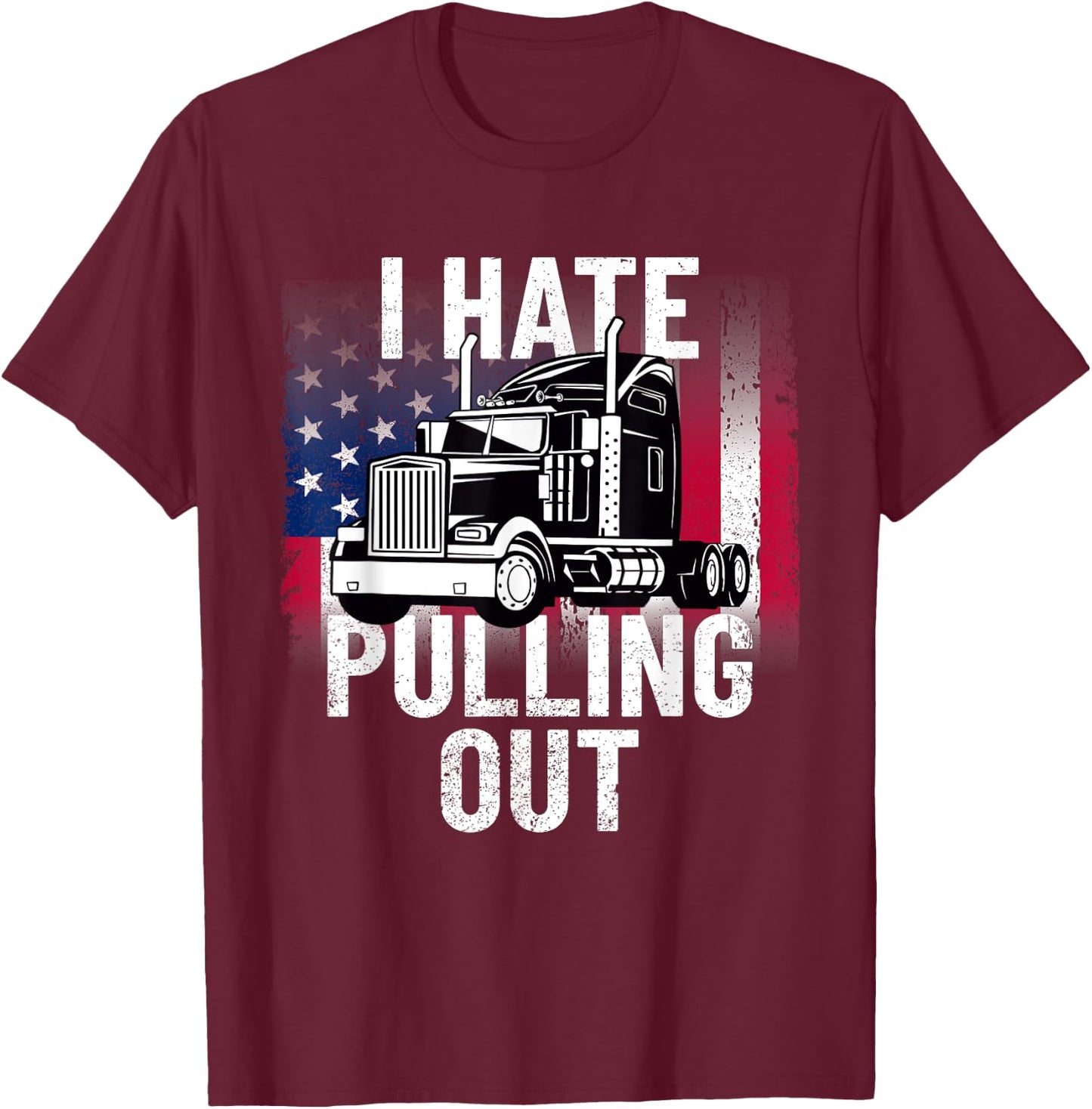 I Hate Pulling Out Inappropriate Humor Semi Truck Driver T-Shirt - T-Shirt | Maroon