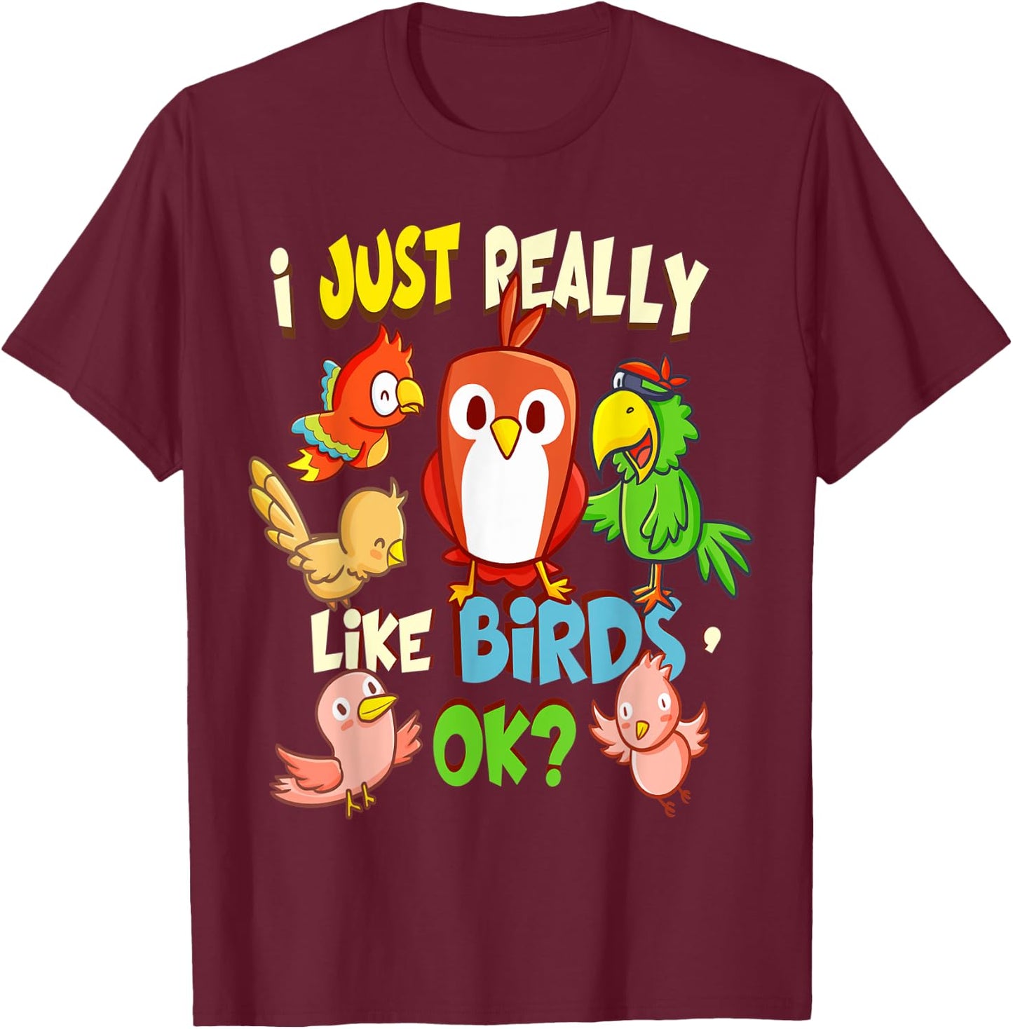 Funny Bird Shirt I Just Really Like Birds Ok T-Shirt - T-Shirt | Maroon