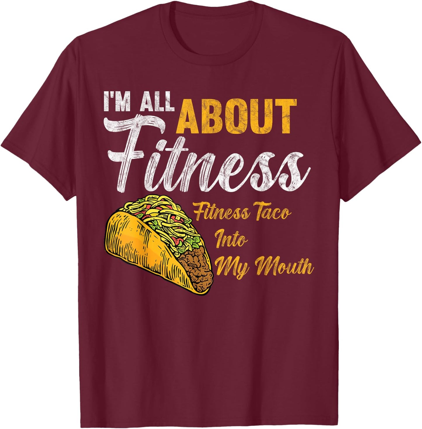 I'm All About Fitness fitness taco into my mouth Funny Taco T-Shirt - T-Shirt | Maroon