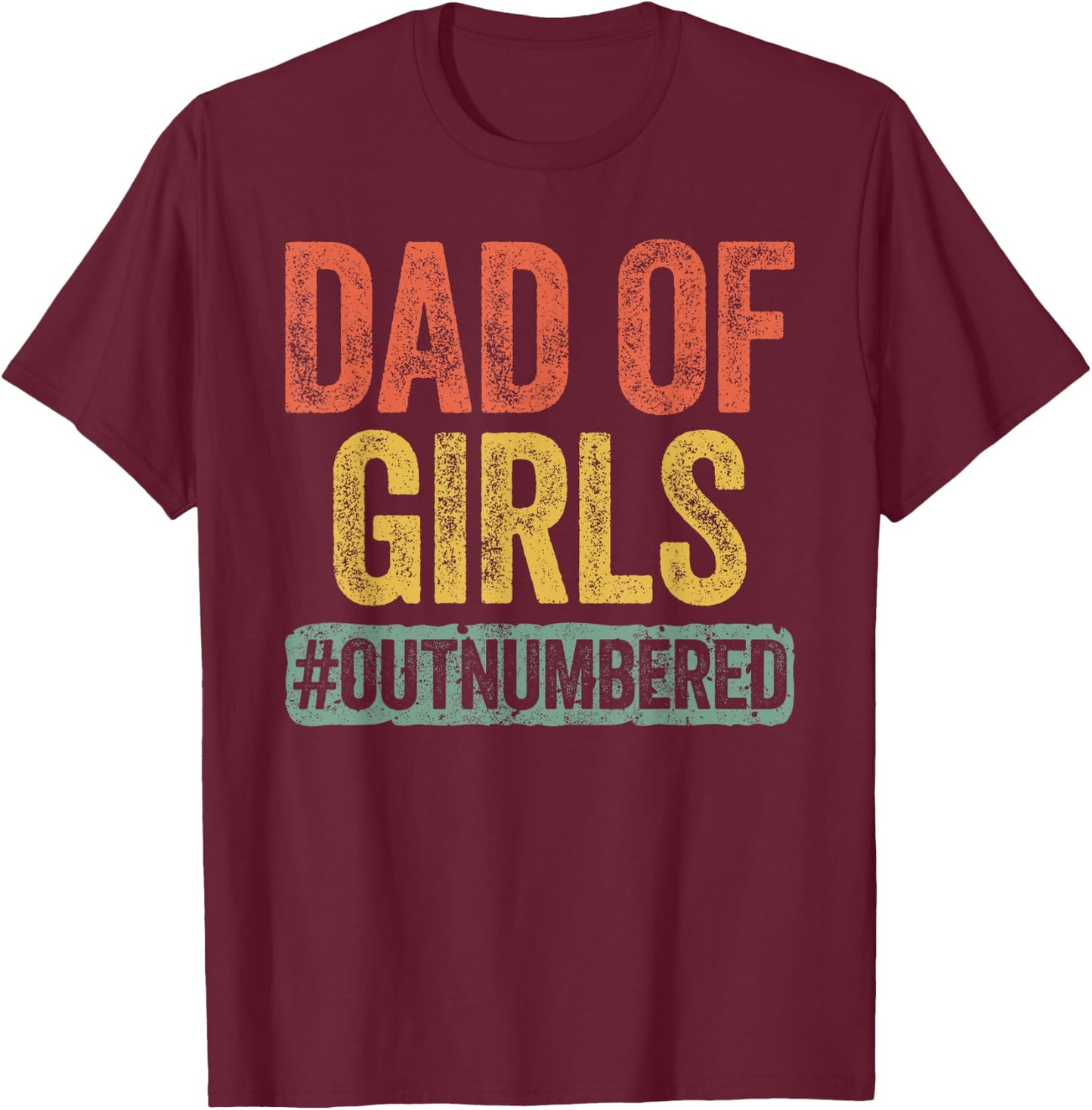 Dad of Girls Outnumbered Shirt Men Daddy Fathers Day T-Shirt - T-Shirt | Maroon