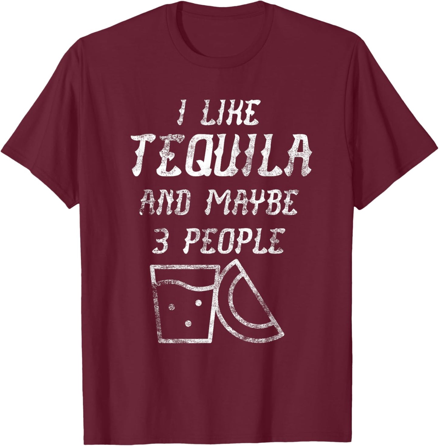 I Like Tequila And Maybe 3 People - Funny Tequila Shirt T-Shirt - T-Shirt | Maroon