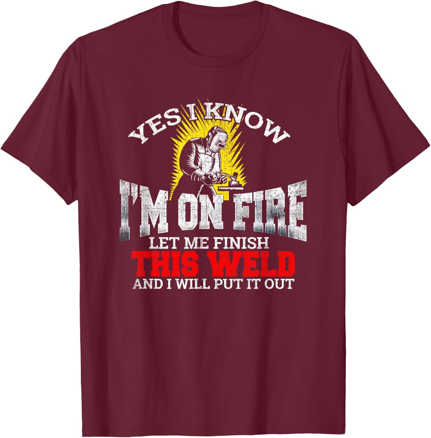 Funny Welder Yes I Know I'm On Fire Let Me Finish T-Shirt - T-Shirt | Maroon