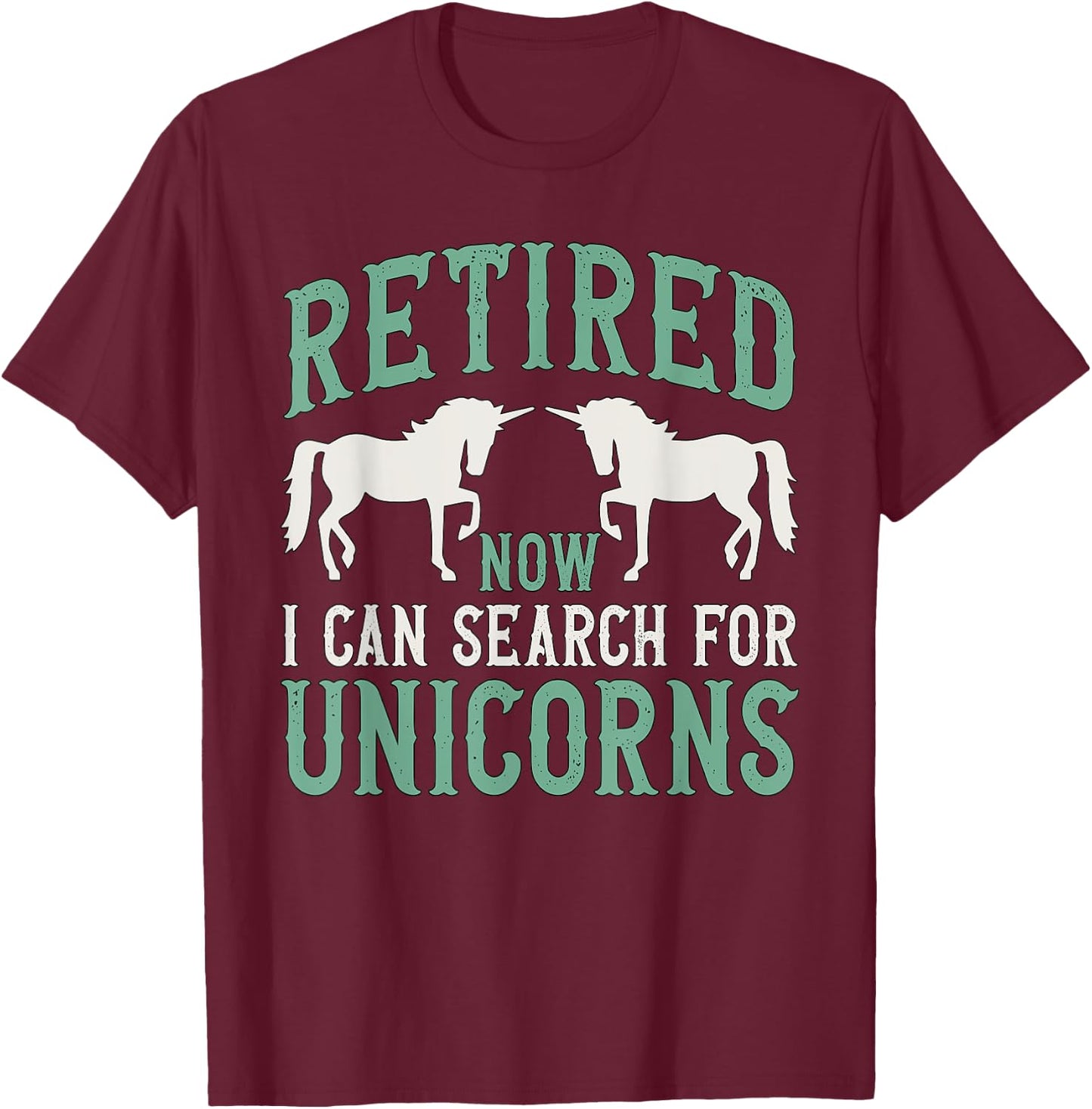Retirement Humor Retired Now I Can Search For Unicorns T-Shirt - T-Shirt | Maroon