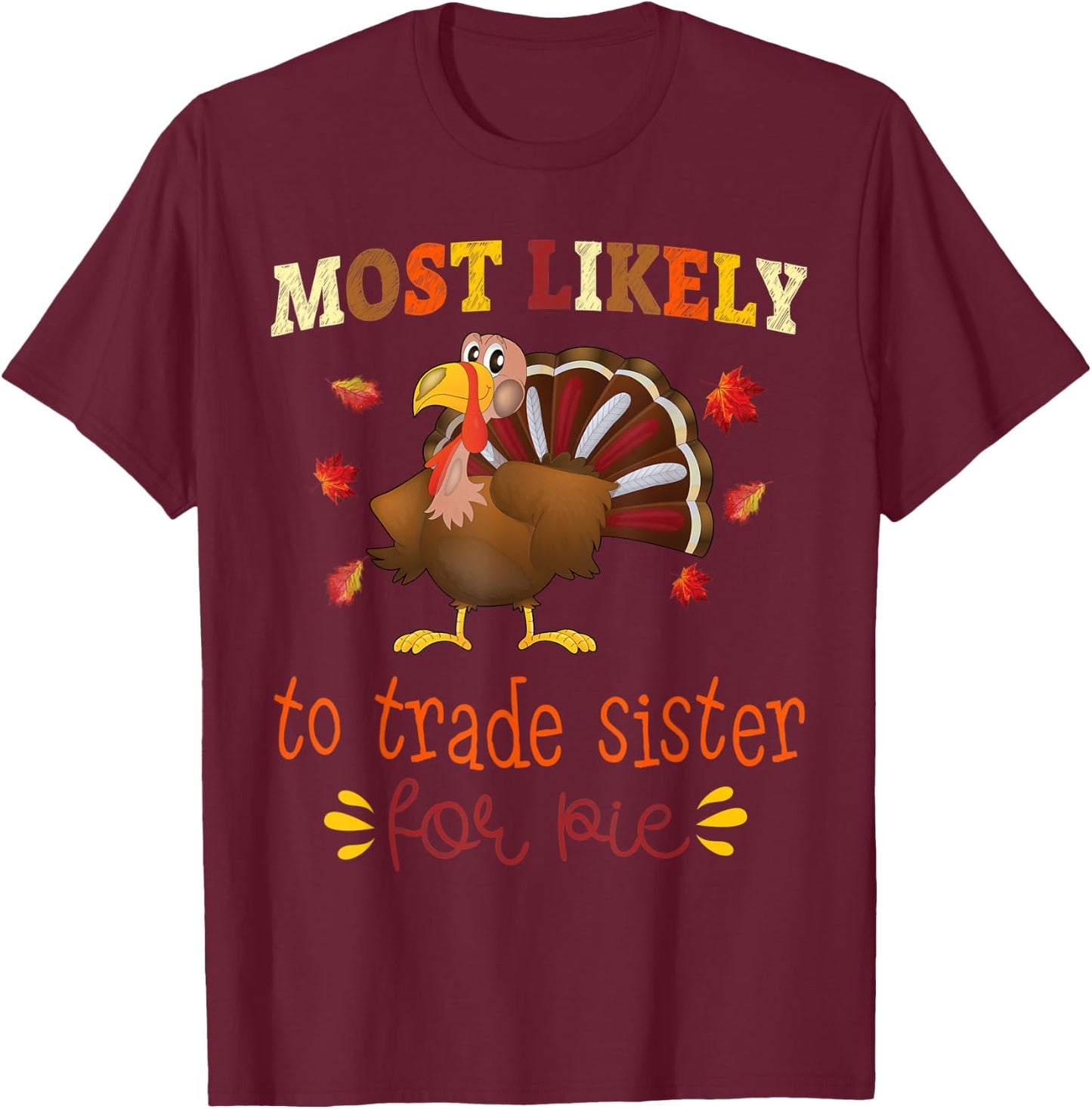 Thanksgiving Matching Most likely to Trade Sister for Pie T-Shirt - T-Shirt | Maroon
