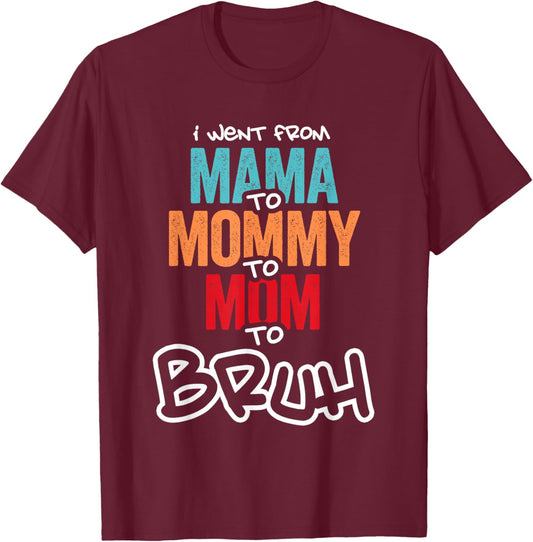 I went from Mama to Mommy to Mom to Bruh Mothers Day Women T-Shirt - T-Shirt | Maroon