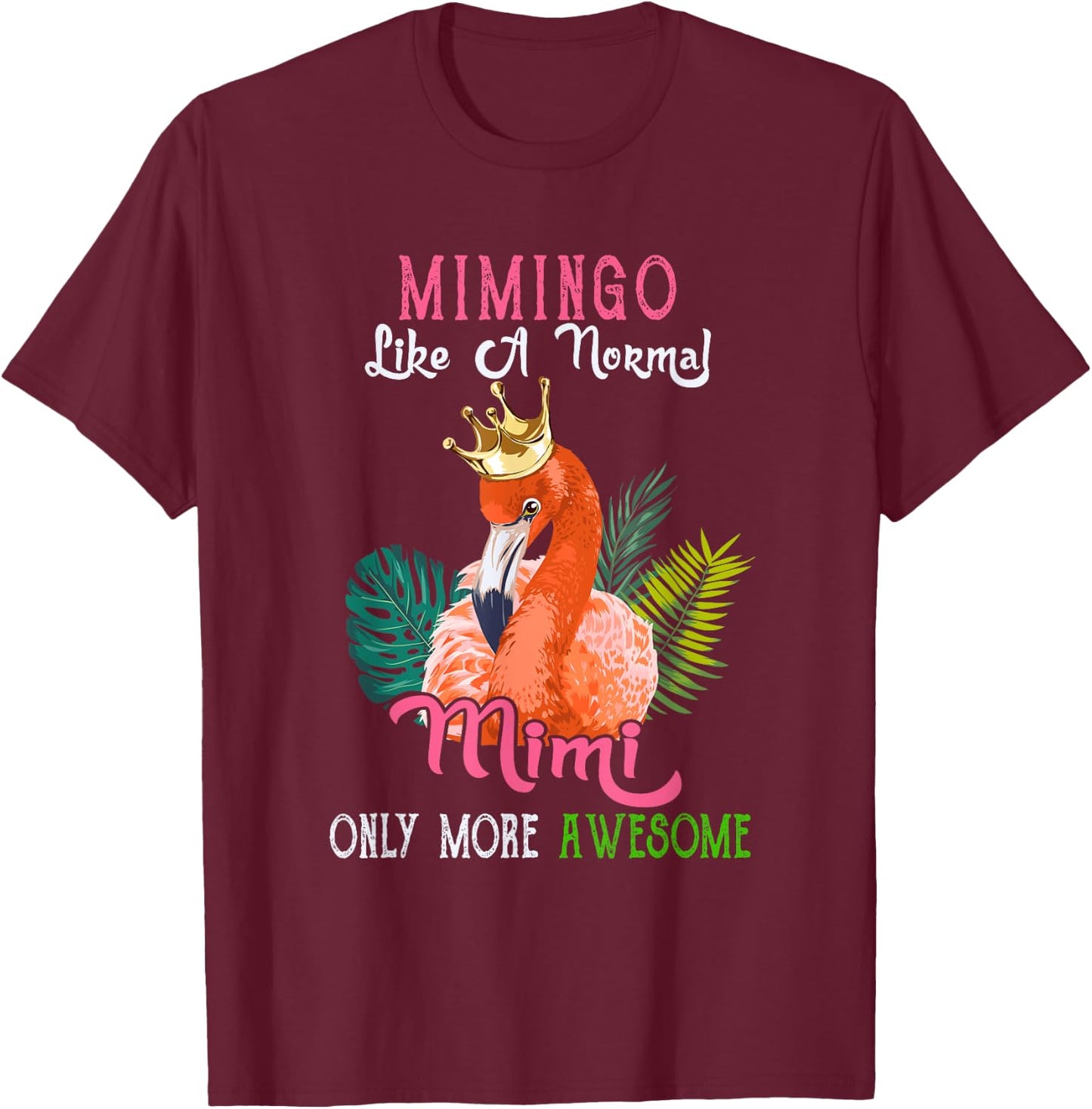 Mimingo Like A Normal Mimi Only More Awesome Flamingo Crown T-Shirt - T-Shirt | Maroon