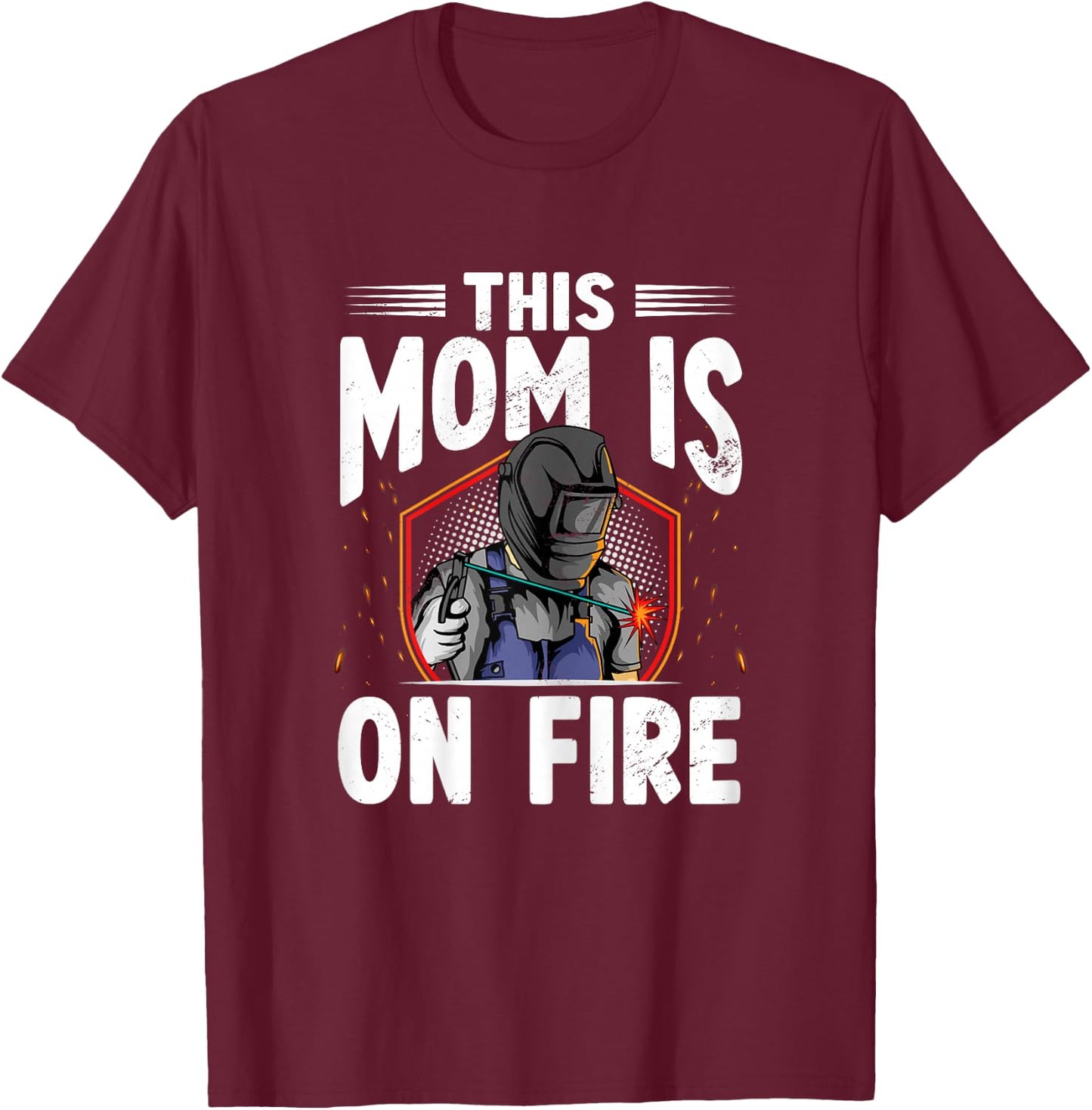 This Mom Is On Fire Steelworks Metal Crafter Welder Welding T-Shirt - T-Shirt | Maroon