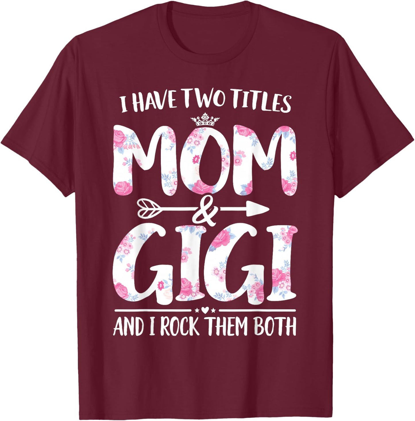 I Have Two Titles Mom And Gigi Shirt Floral Funny Mother Day T-Shirt - T-Shirt | Maroon