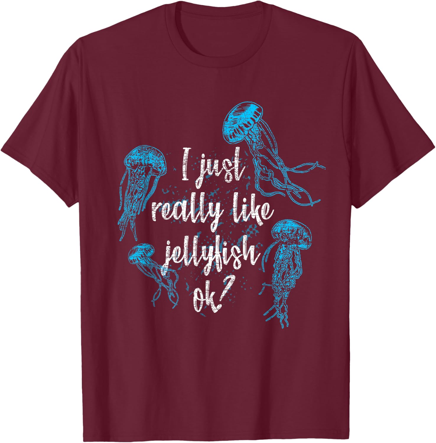 I Just Really Like Jellyfishes Ok Jellyfish T-Shirt - T-Shirt | Maroon