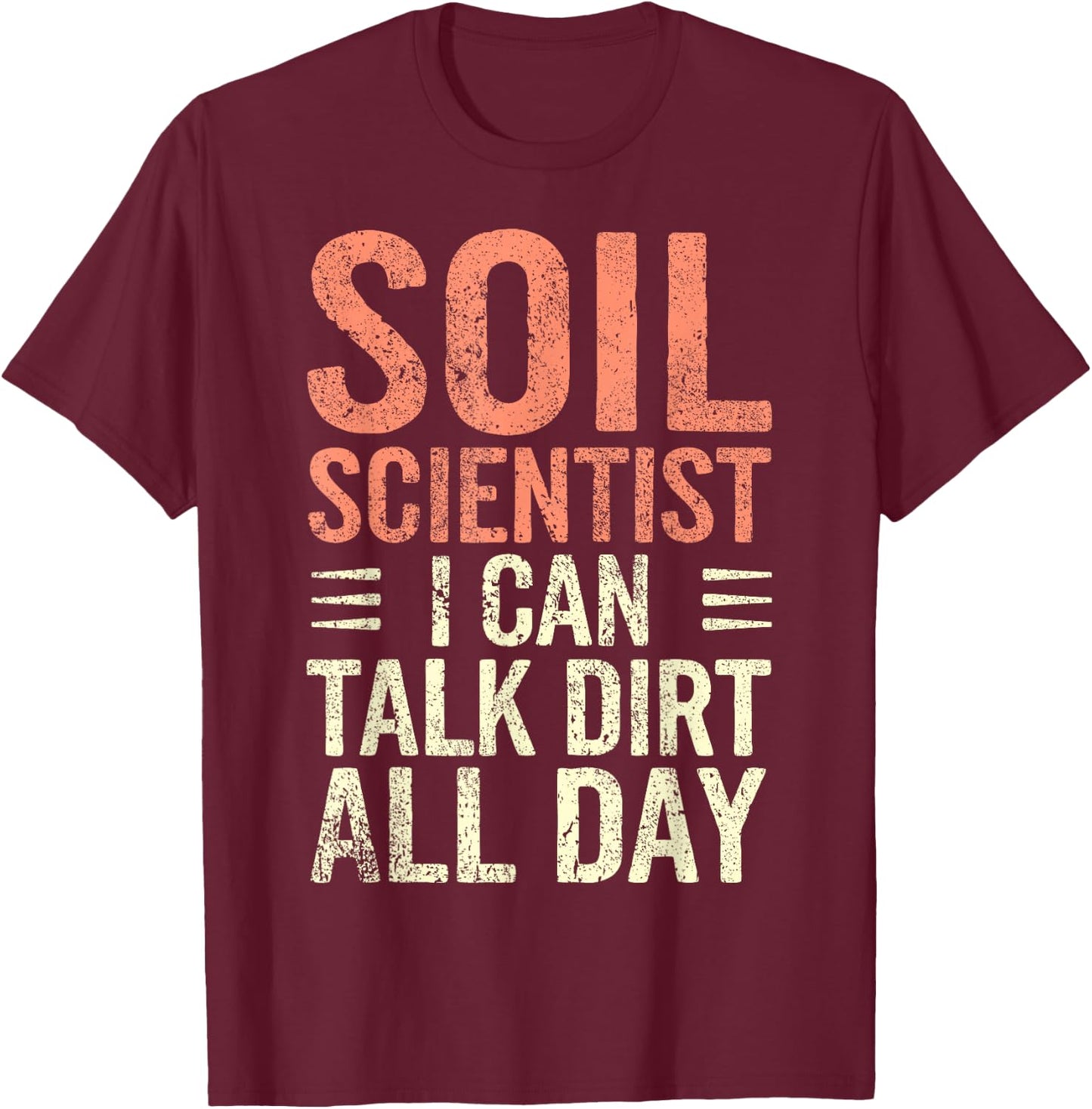 Soil Scientist Talk Dirt All Day Soil Layers Soil Science T-Shirt - T-Shirt | Maroon
