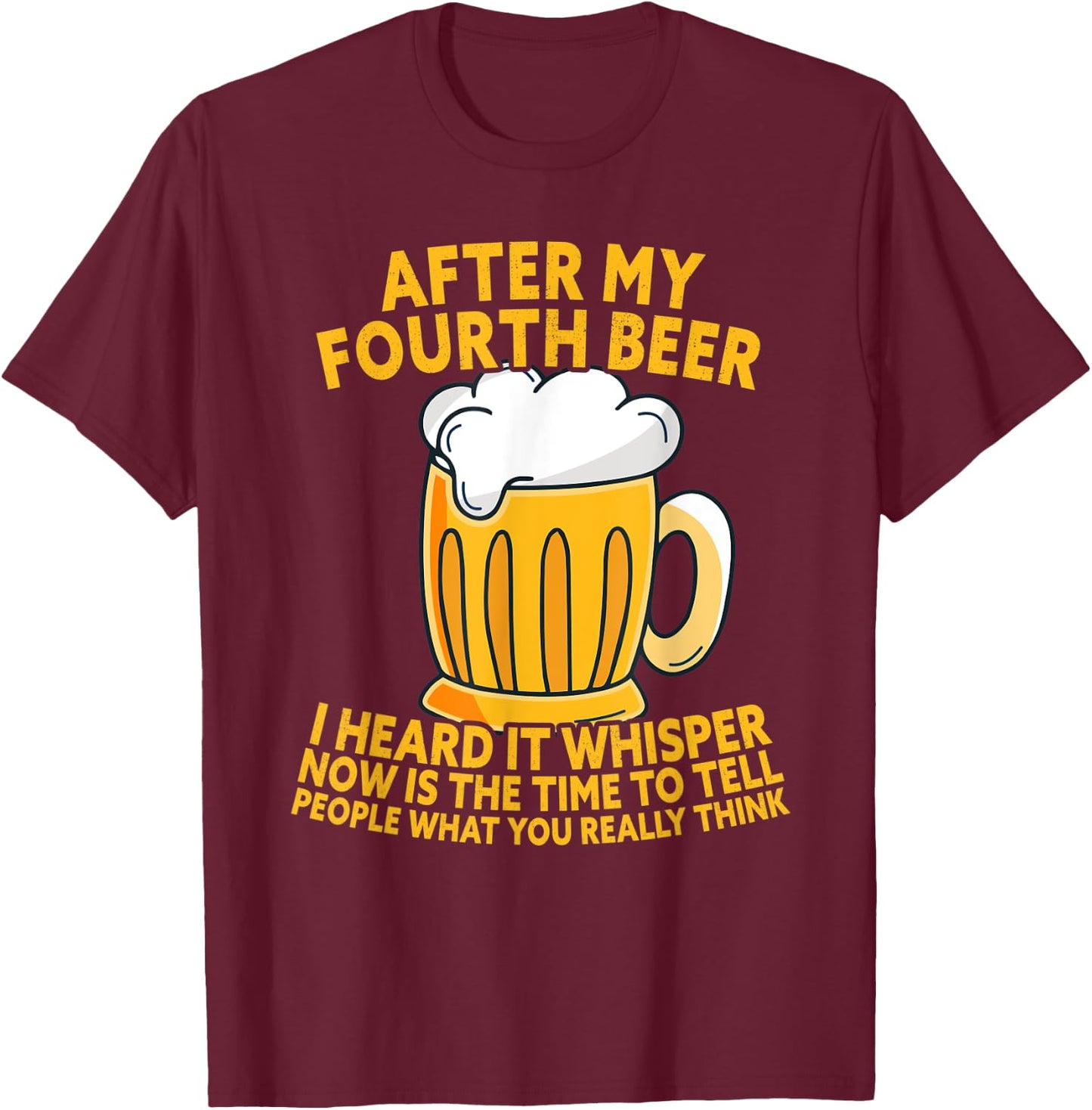 After My Fourth Beer I Heard Tell What You Really Think T-Shirt - T-Shirt | Maroon