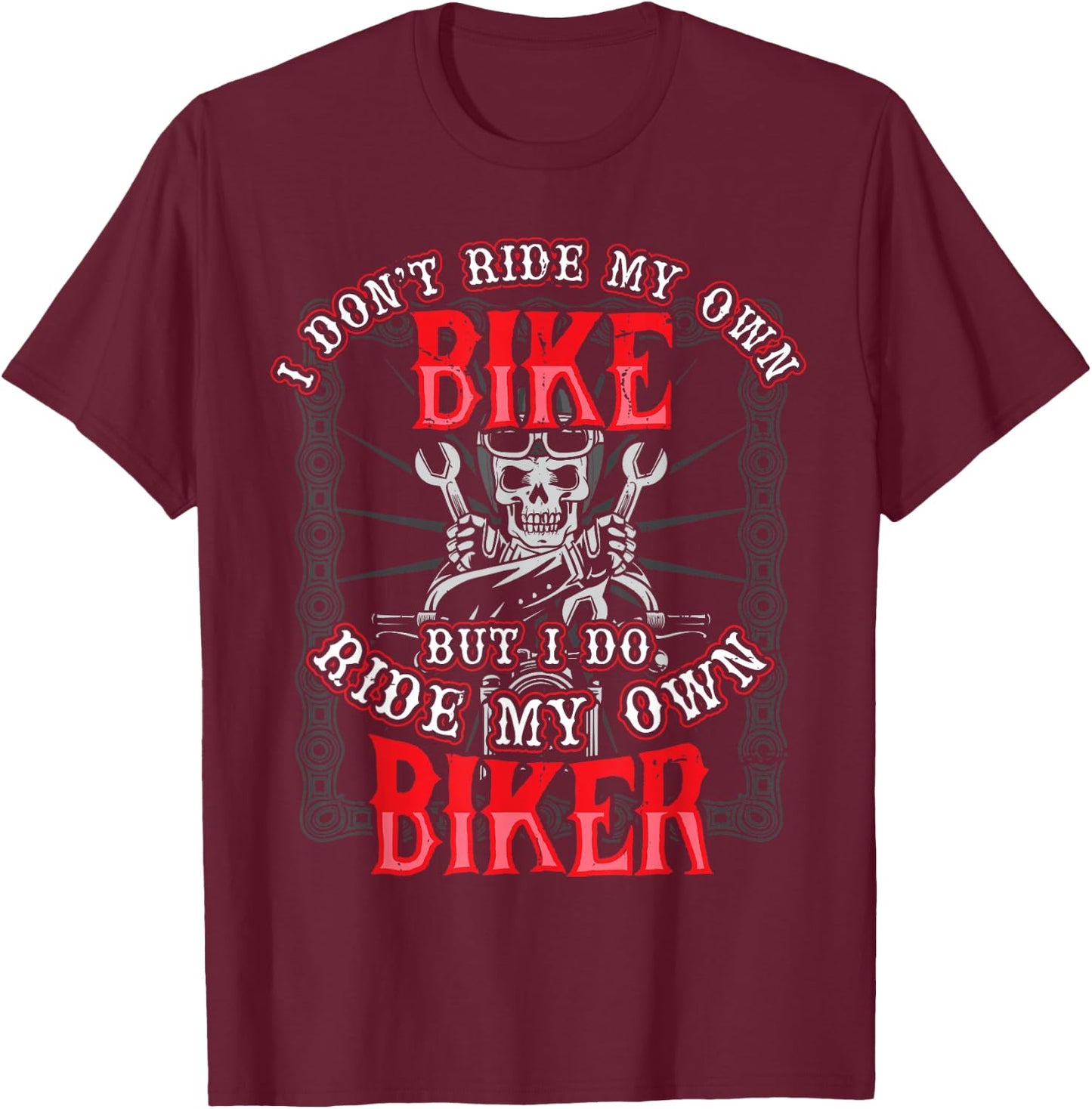 I Dont Ride My Own Bike But I Do Ride My Own Biker T-Shirt - T-Shirt | Maroon