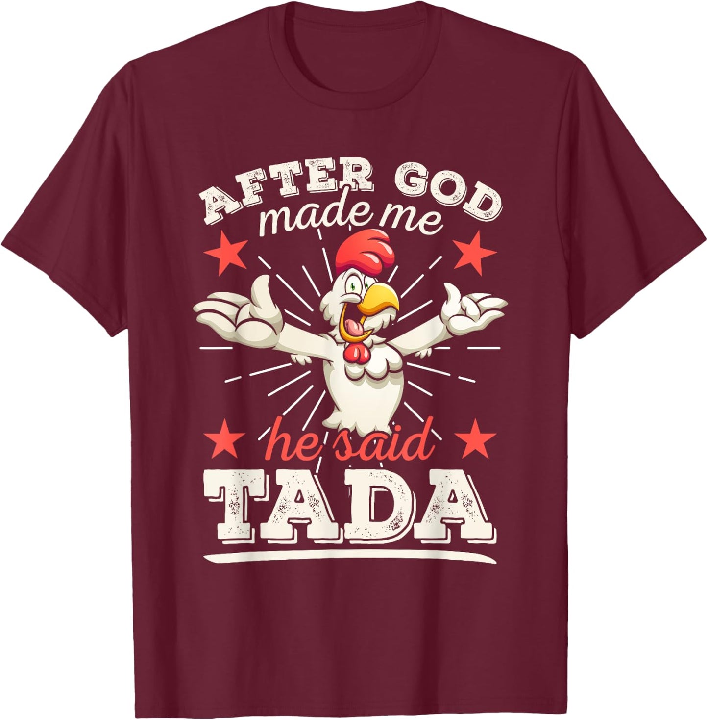 After God Made Me He Said Tada Happy Funny Rooster Chicken T-Shirt - T-Shirt | Maroon