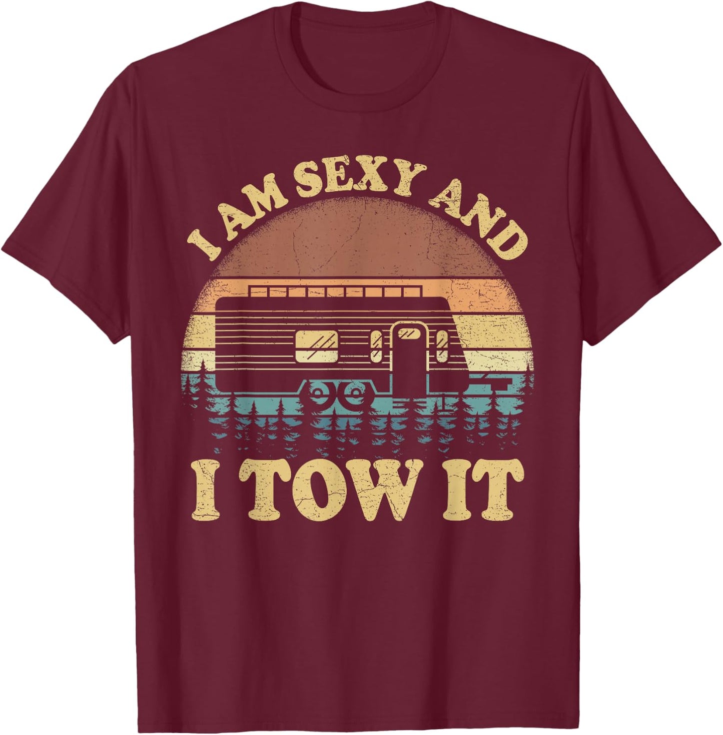 Vintage Retro I Am Sexy And I Tow It Camping Camper T-Shirt - T-Shirt | Maroon