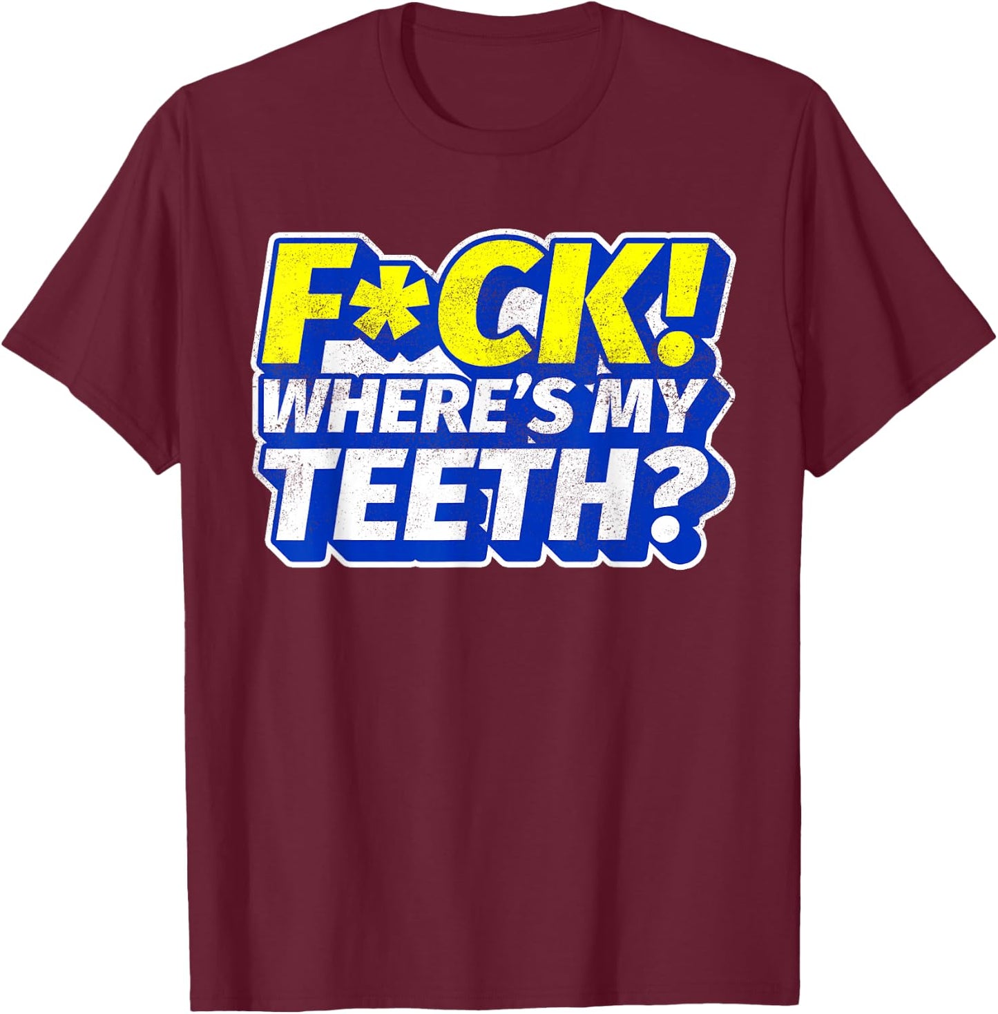 Funny Fuck Where's My Teeth? Dentures Dental Hygiene T-Shirt - T-Shirt | Maroon