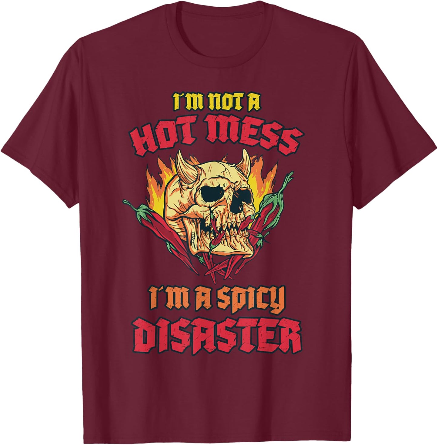 Not a Hot Mess I Am A Spicy Disaster Peperoni Hot Chilli T-Shirt - T-Shirt | Maroon