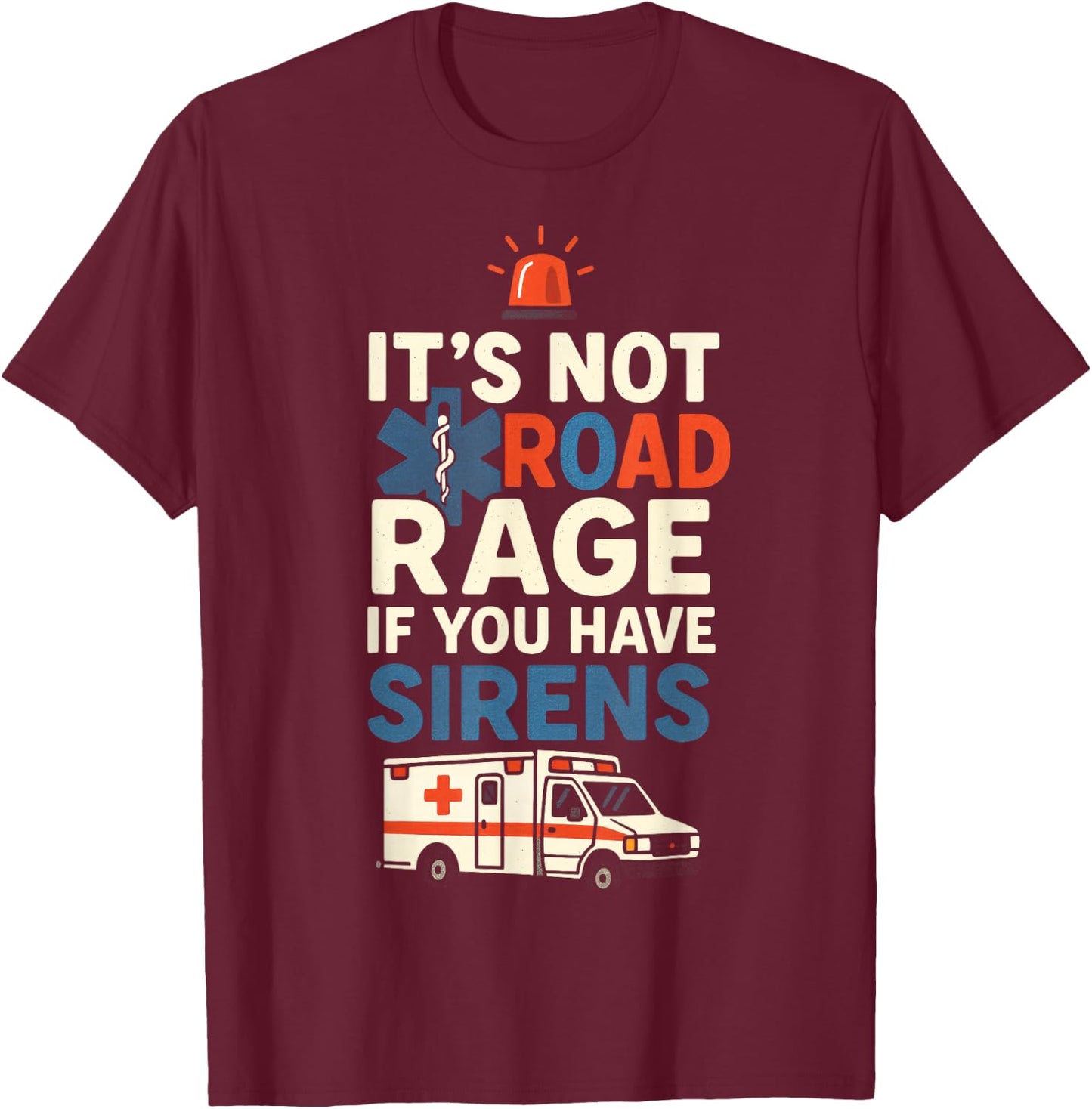 IT’S NOT Road Rage IF You Have Sirens - Funny EMT Paramedic T-Shirt - T-Shirt | Maroon
