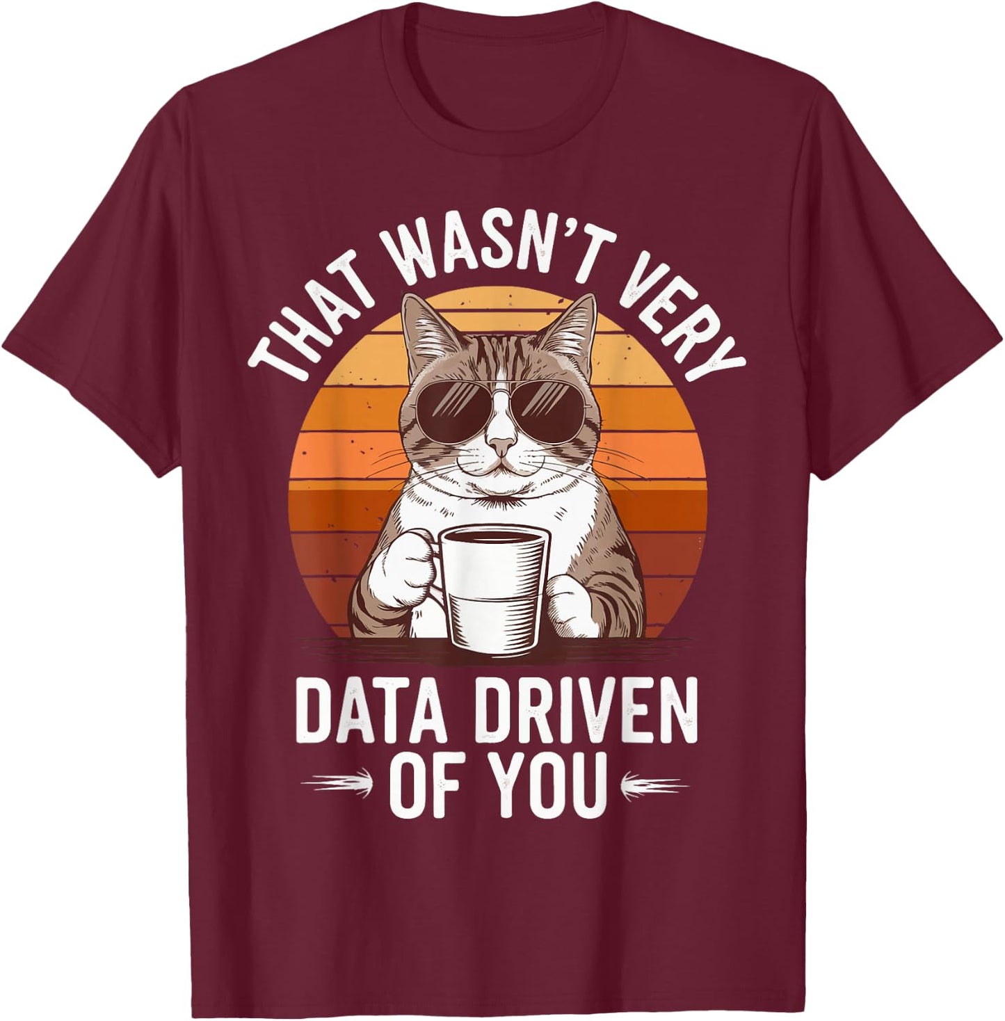 That Wasn't Very Data Driven Of You T-Shirt - T-Shirt | Maroon