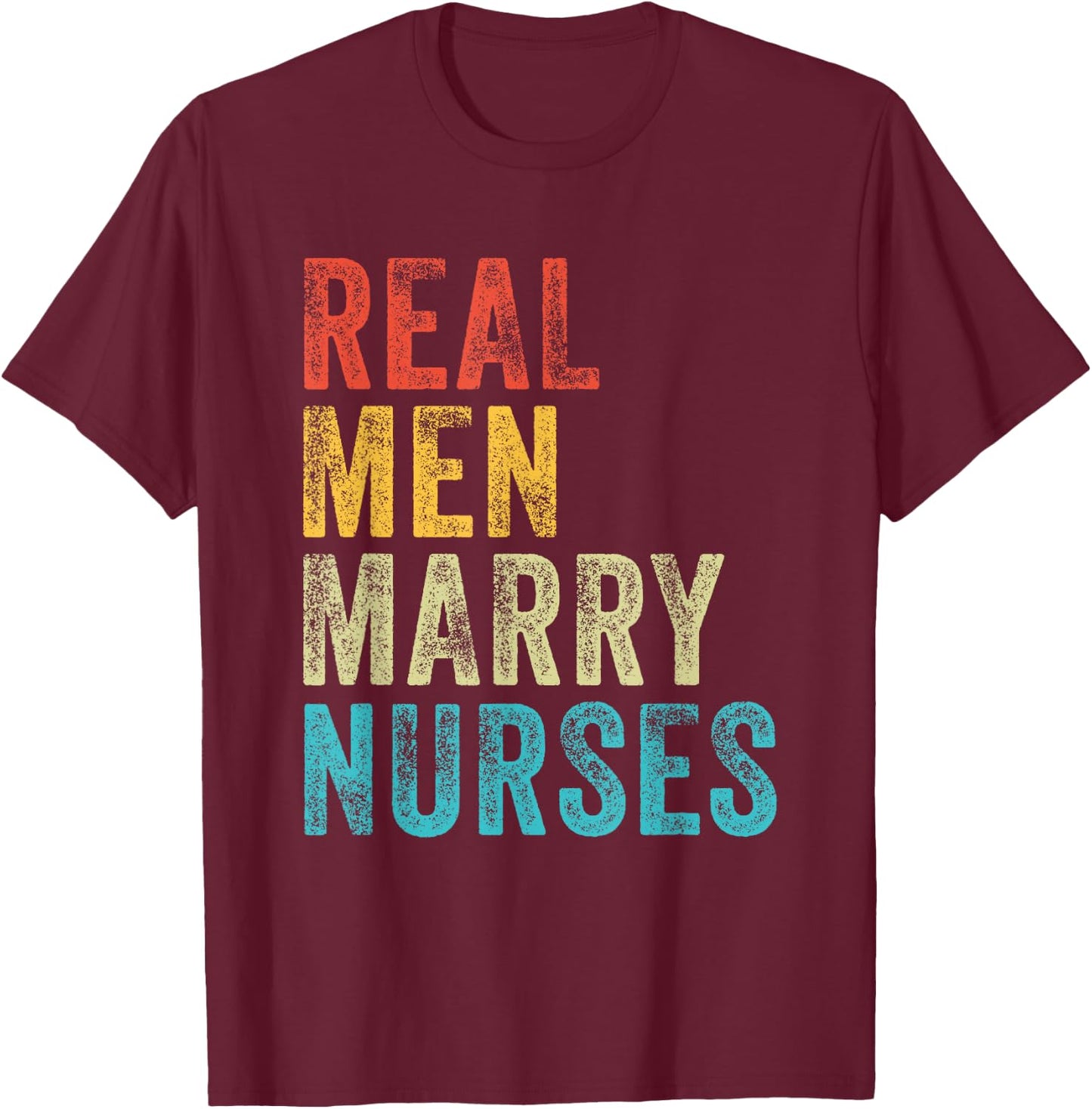 Real Men Marry Nurses Future Husband Wife Engagement Funny T-Shirt - T-Shirt | Maroon