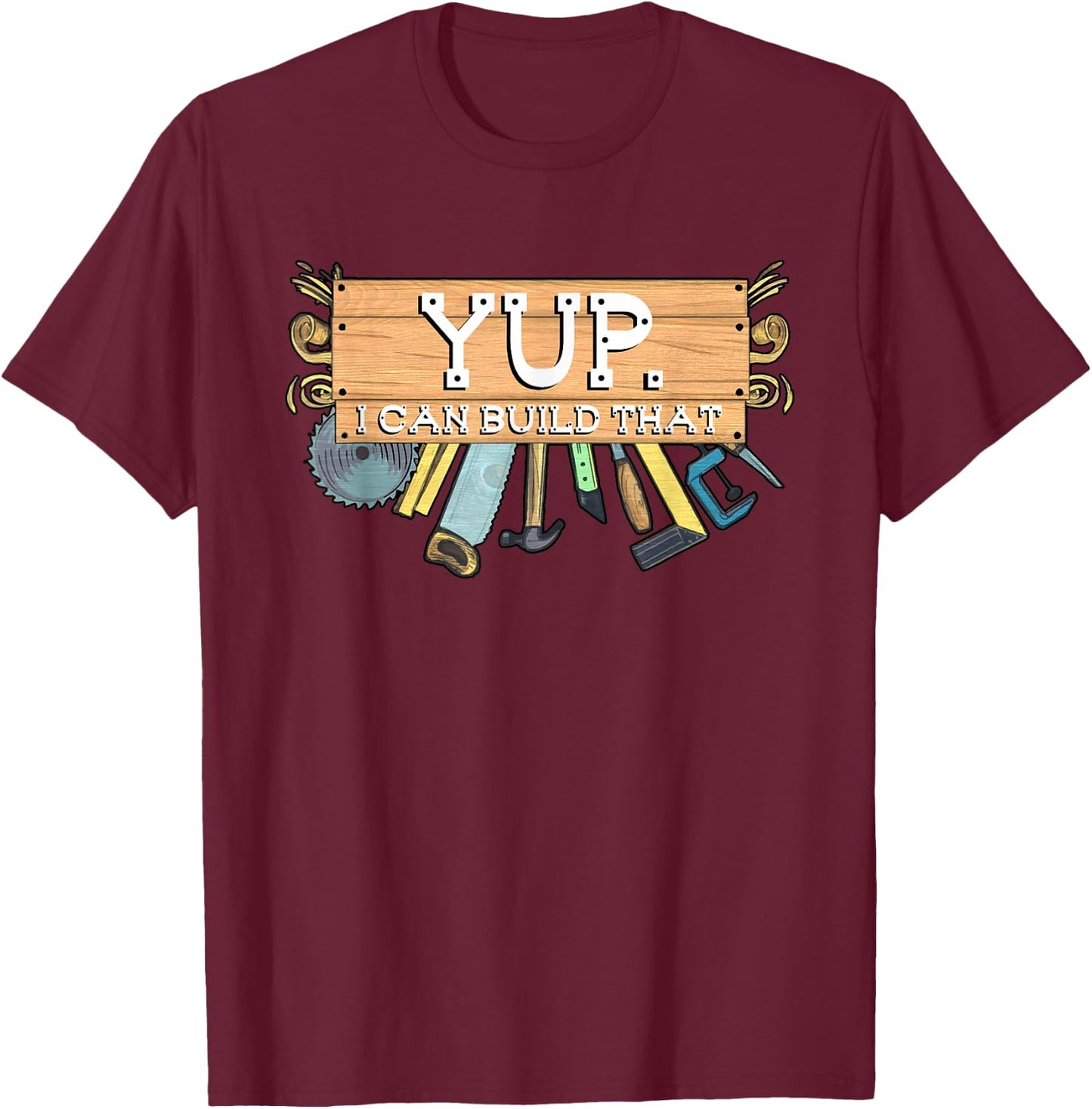 Yup I Can Build That Woodworking Carpenter Builder T-Shirt - T-Shirt | Maroon