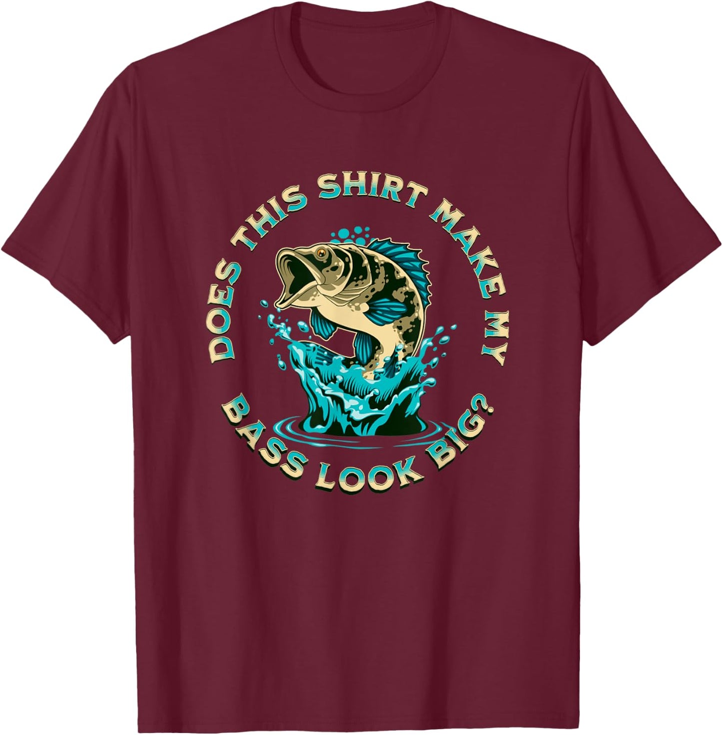 Does This Shirt Make My BASS Look Big Funny Fishing Pun Joke T-Shirt - T-Shirt | Maroon