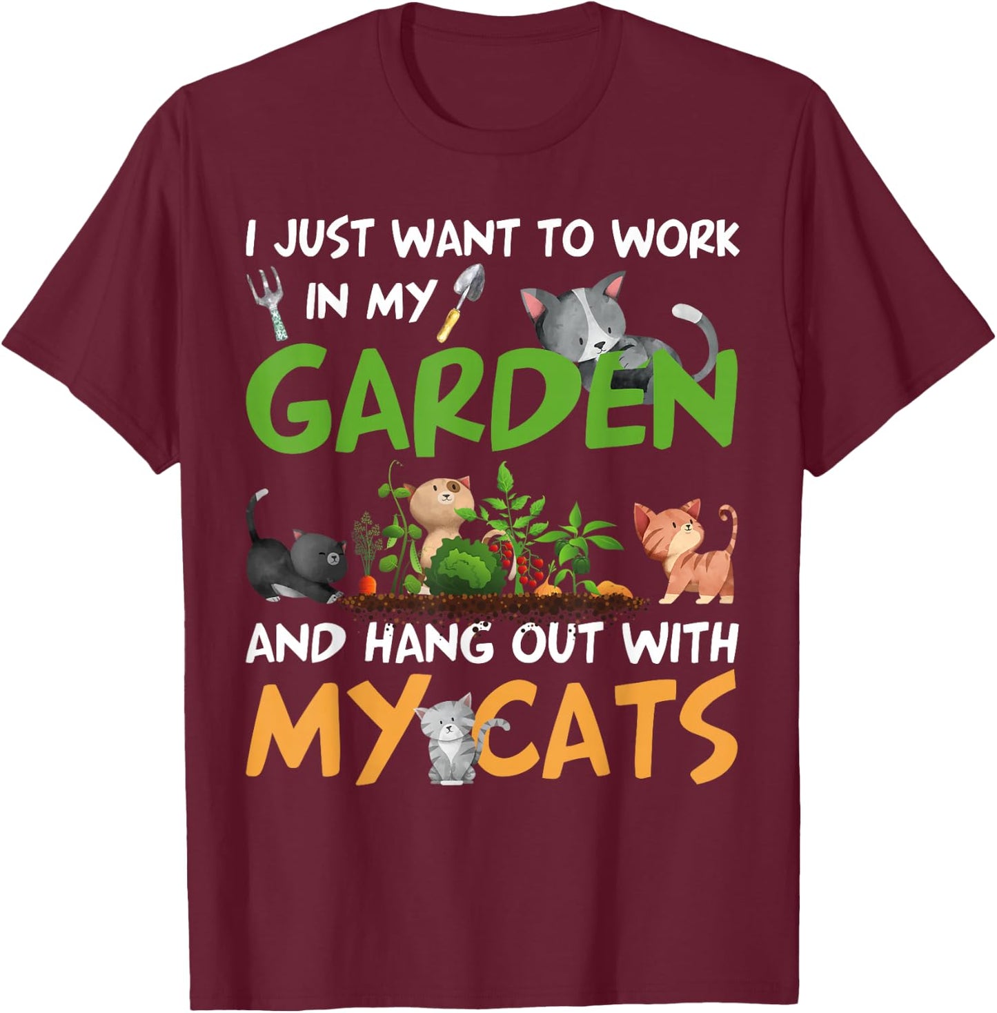 I Just Want To Work In My Garden And Hang Out With My Cats T-Shirt - T-Shirt | Maroon