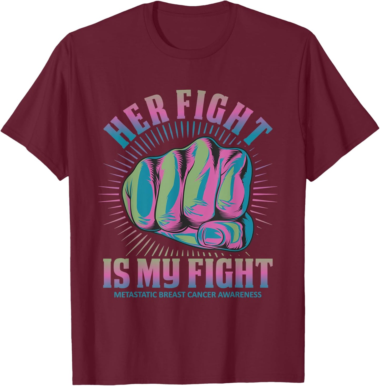 Metastatic Breast Cancer Her Fight Is My Fight Pink, Green T-Shirt - T-Shirt | Maroon