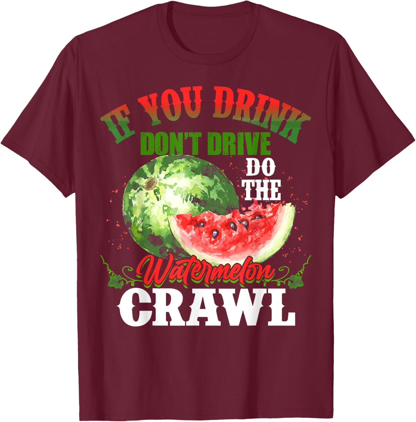 You Drink Don't Drive Do The Watermelon Crawl Funny T-Shirt - T-Shirt | Maroon