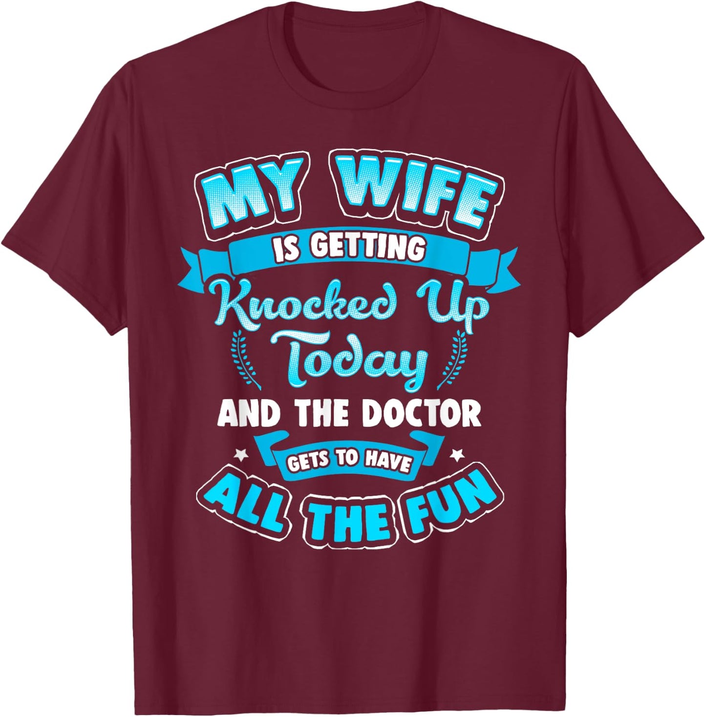 IVF Embryo My Wife is Getting Knocked UP Today Shirt T-Shirt - T-Shirt | Maroon