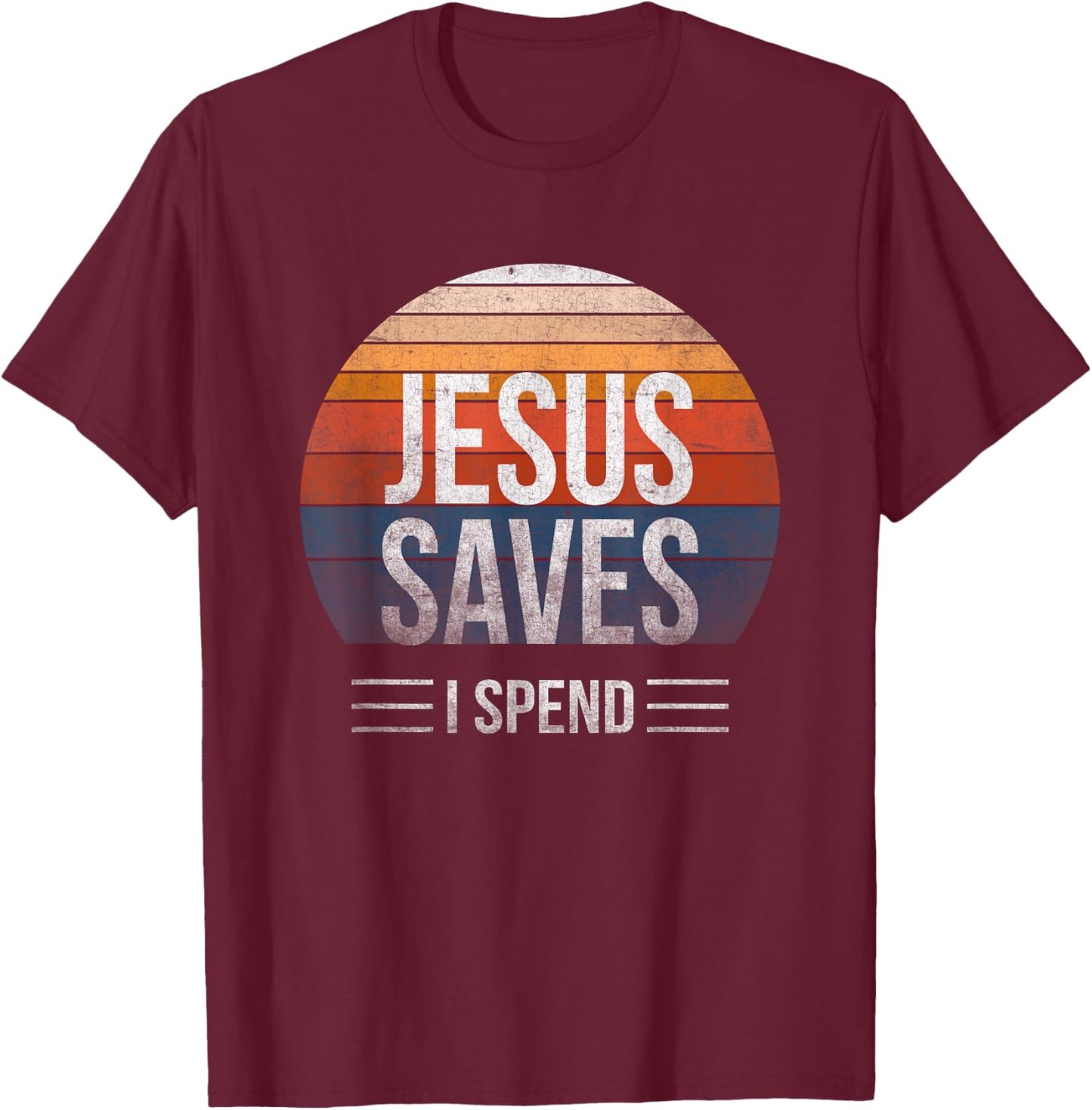Hilarious & Sarcastic Jesus Saves I Spend T-Shirt - T-Shirt | Maroon