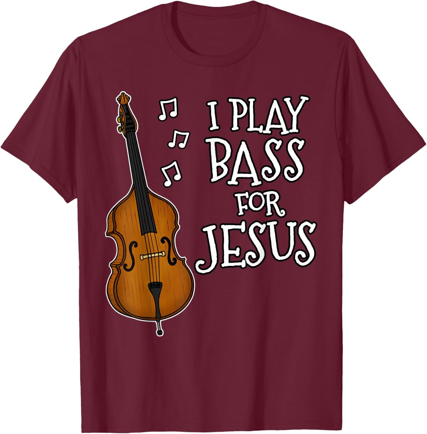 I Play Bass For Jesus, Double Bassist, Church Musician T-Shirt - T-Shirt | Maroon