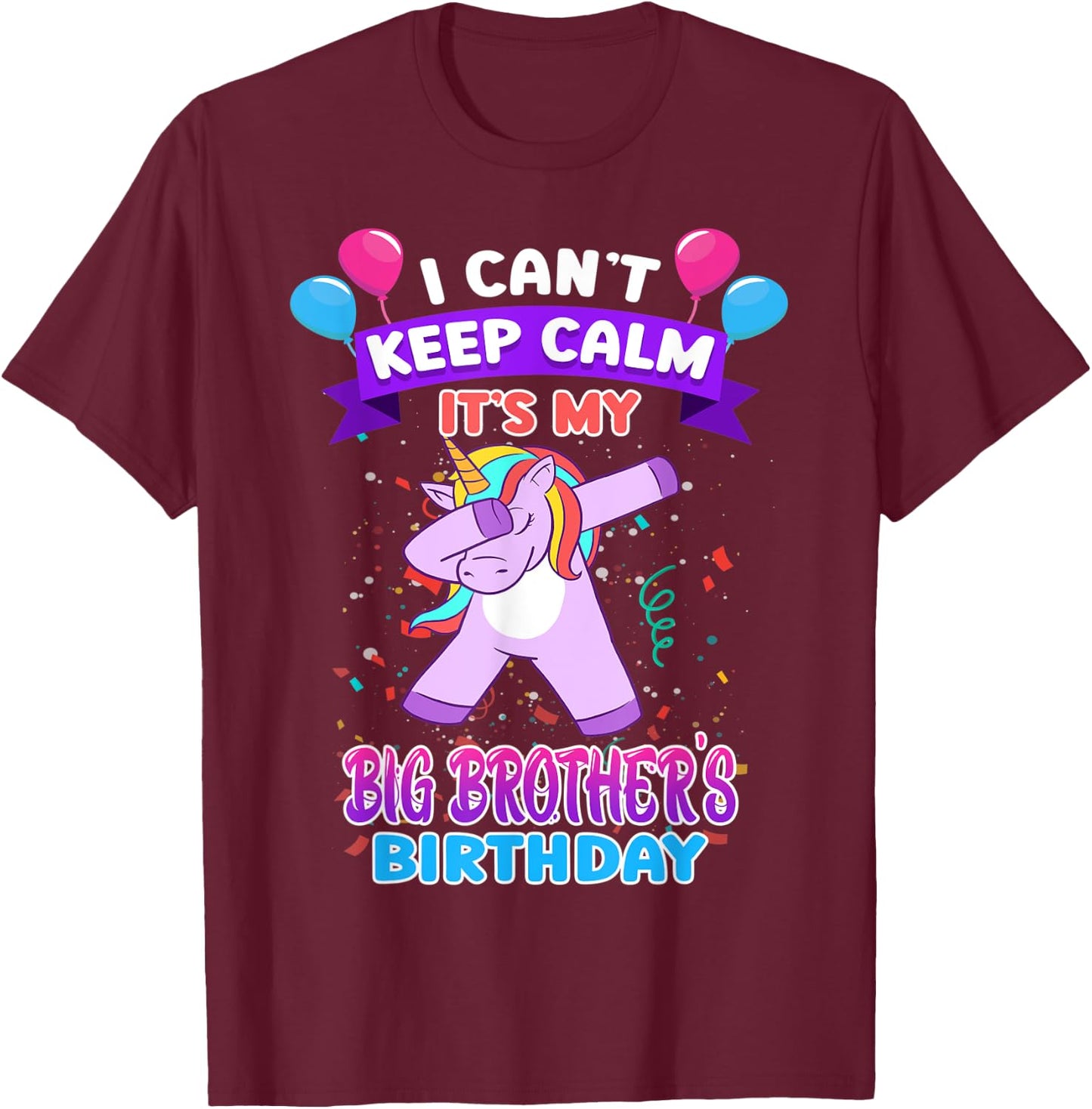 I Cant Keep Calm Its My Big Brother Birthday Unicorn Dab T-Shirt - T-Shirt | Maroon