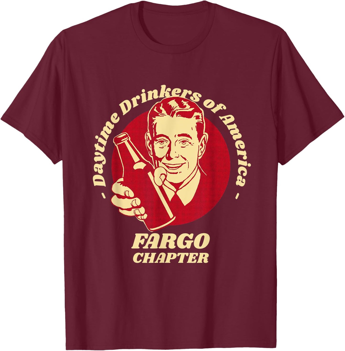 Fargo Chapter Daytime Drinkers Beer Lover Funny Brew Humor T-Shirt - T-Shirt | Maroon