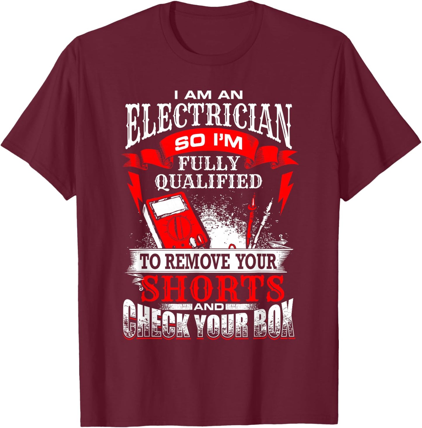 I Am An Electrician Qualified to Remove Your Shorts T-Shirt - T-Shirt | Maroon