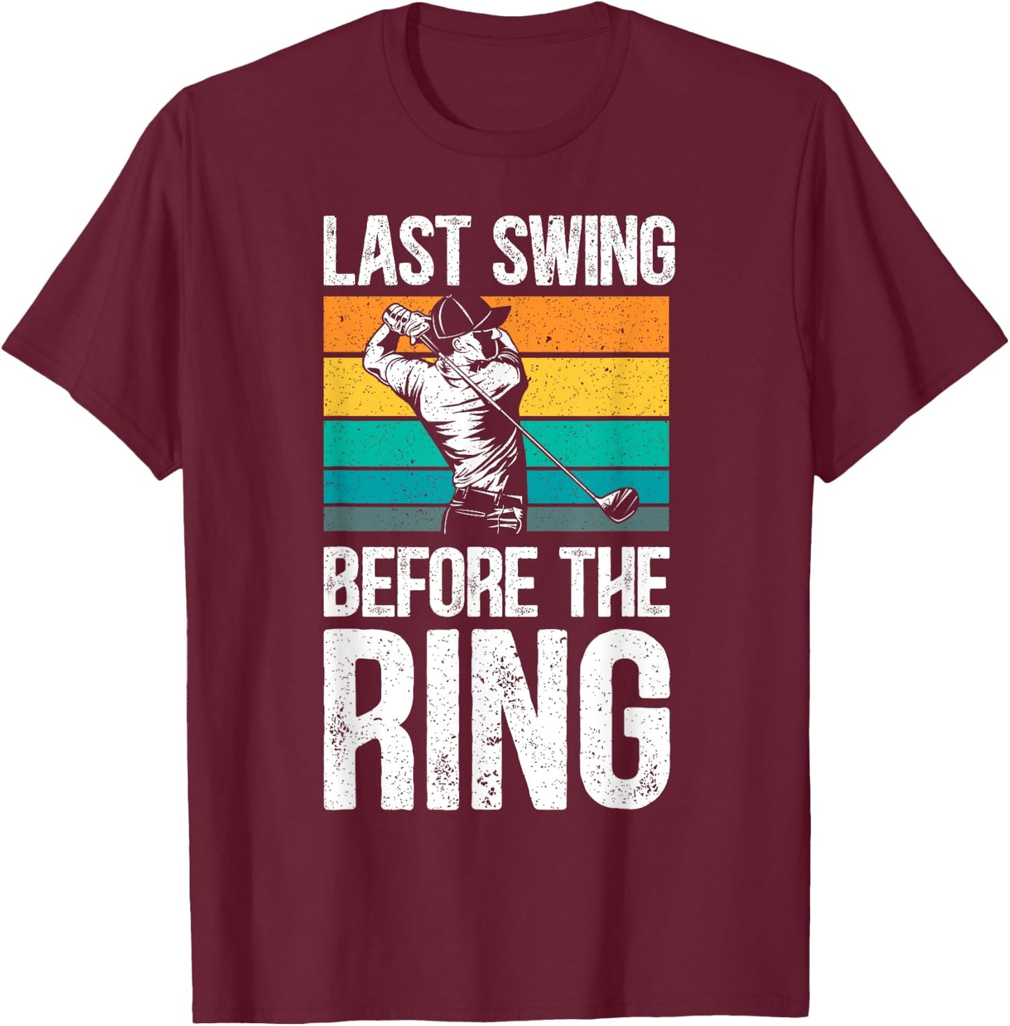 Last Swing Before The Ring Golfer Golfing Golf Engagement T-Shirt - T-Shirt | Maroon