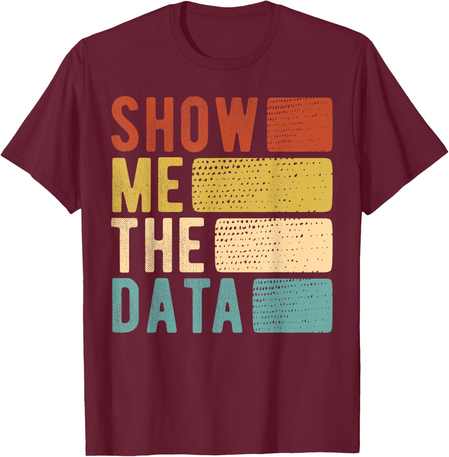 Show Me The Data - Data Scientist Data Analyst T-Shirt - T-Shirt | Maroon