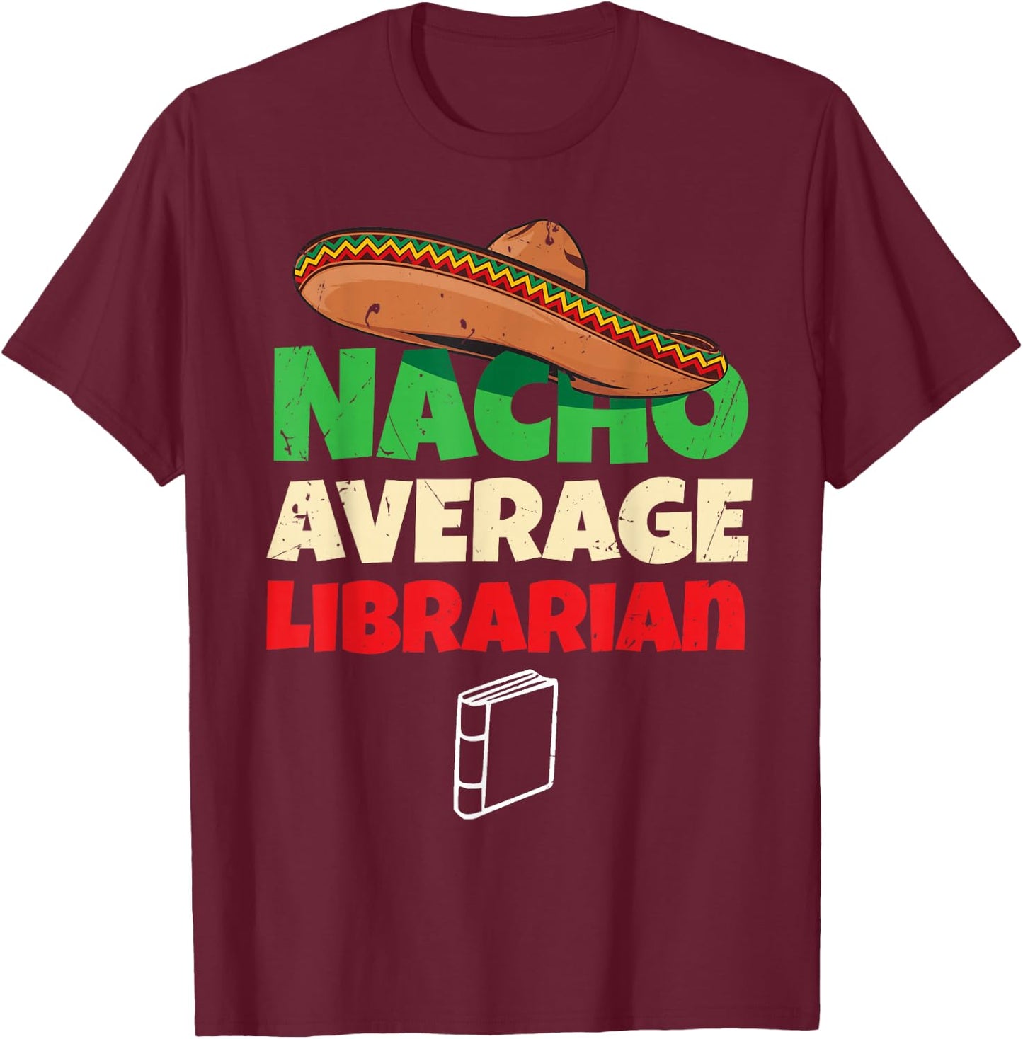 Nacho Average Librarian Funny Reading Book Lover Bookworm T-Shirt - T-Shirt | Maroon