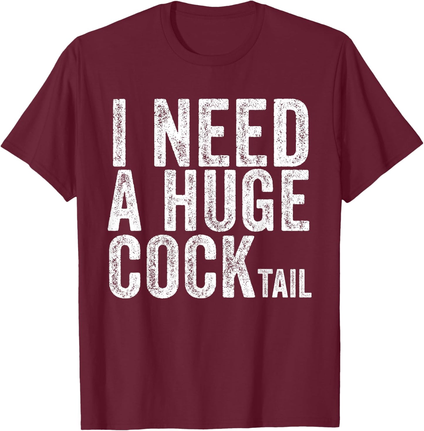 I Need a Huge COCKtail Funny Adult Humor Drinking Vintage T-Shirt - T-Shirt | Maroon