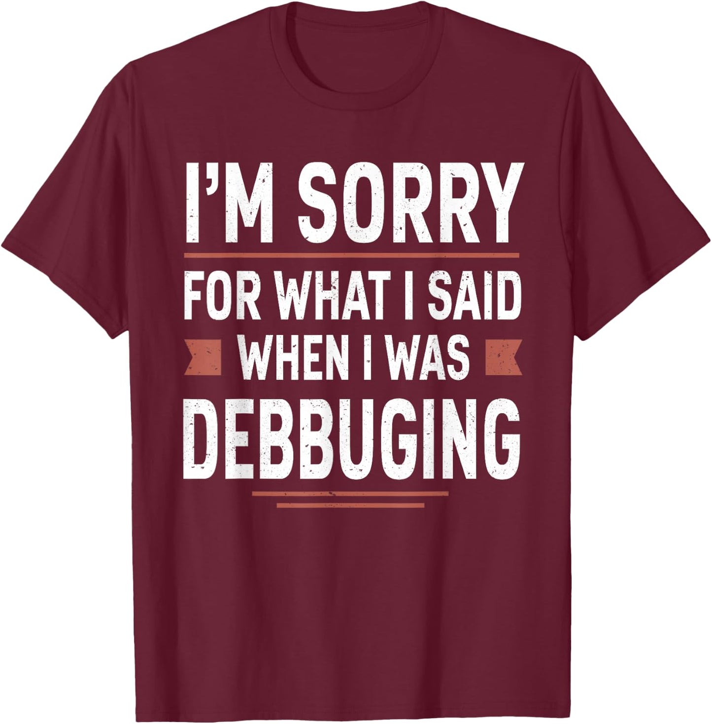 I'm Sorry For What I Said When I Was Debugging Funny Coding T-Shirt - T-Shirt | Maroon