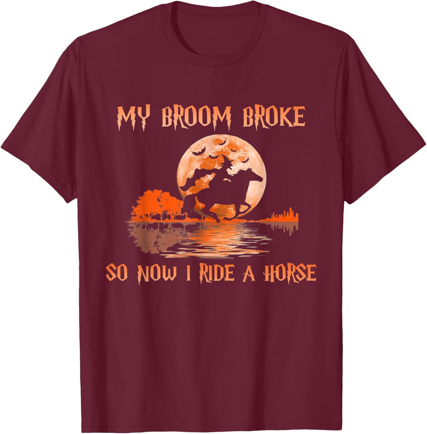 Halloween My Broom Broke So Now I Ride A Horse T-Shirt - T-Shirt | Maroon