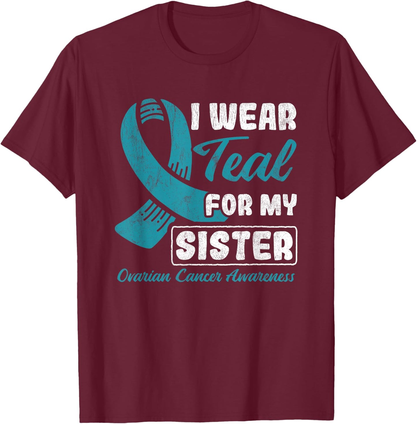 I Wear Teal For My Sister Ovarian Cancer T-Shirt - T-Shirt | Maroon