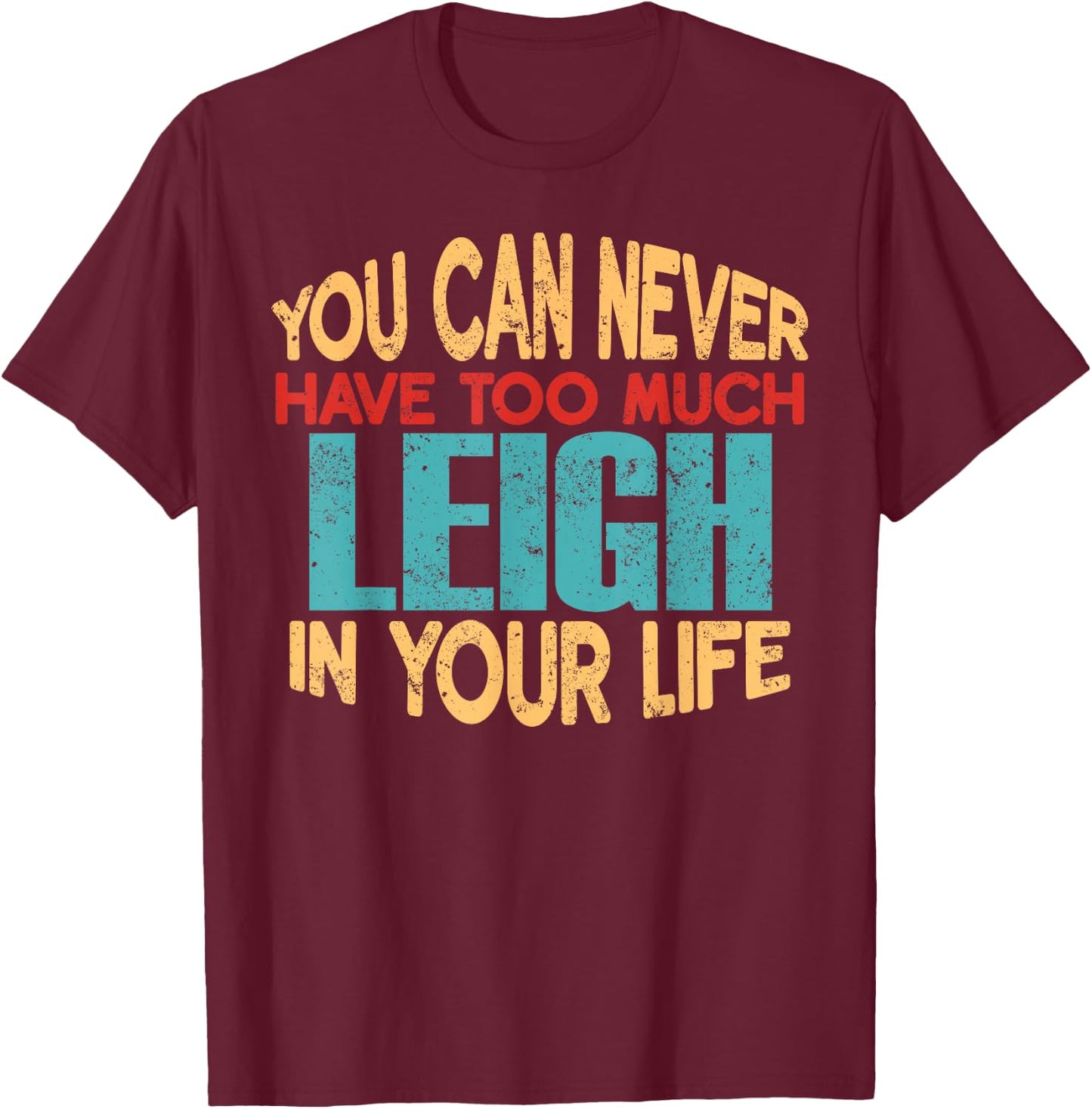 Funny Leigh Personalized First Name Joke Item T-Shirt - T-Shirt | Maroon
