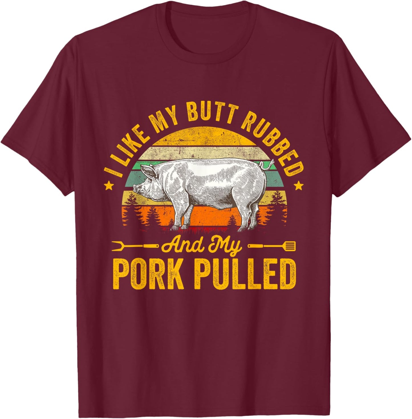 I Like My Butt Rubbed And My Pork Pulled Funny Gift BBQ T-Shirt - T-Shirt | Maroon