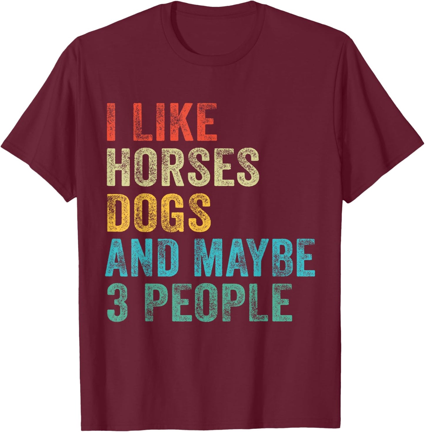 I Like Horses Dogs & Maybe 3 People Horse Rider Dog Lover T-Shirt - T-Shirt | Maroon