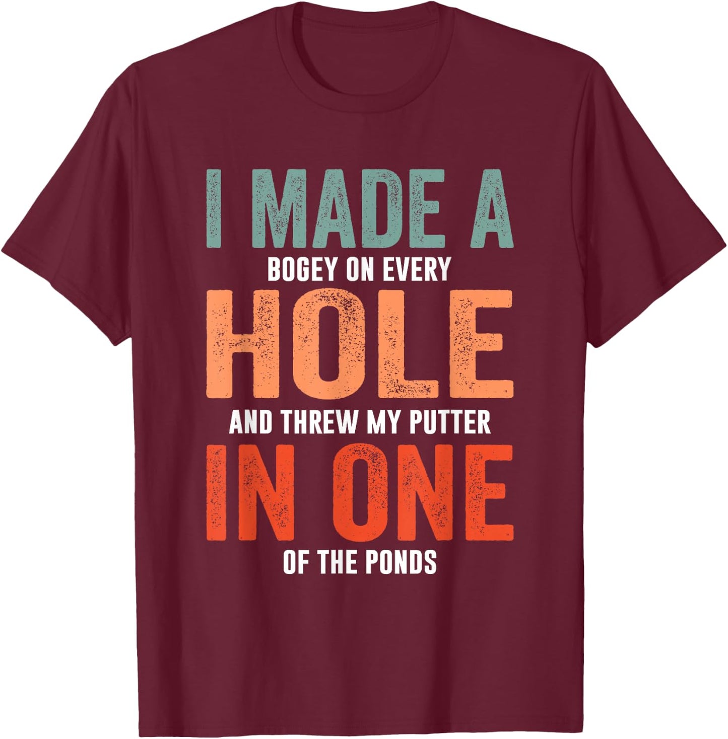 Hole In One Funny I Made a Bogey on every Hole Golf T-Shirt - T-Shirt | Maroon